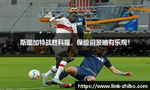 斯图加特战胜科隆，保级前景略有乐观！