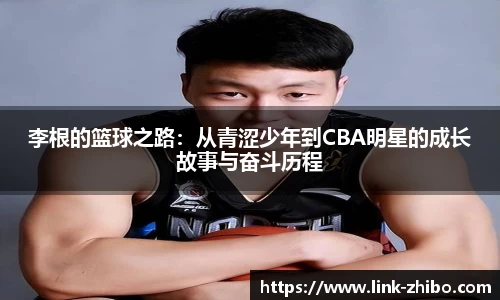 李根的篮球之路：从青涩少年到CBA明星的成长故事与奋斗历程