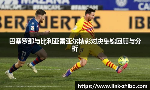 巴塞罗那与比利亚雷亚尔精彩对决集锦回顾与分析
