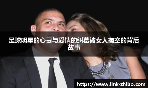 足球明星的心灵与爱情的纠葛被女人掏空的背后故事