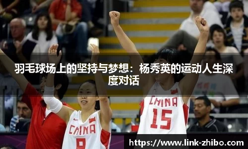 羽毛球场上的坚持与梦想：杨秀英的运动人生深度对话